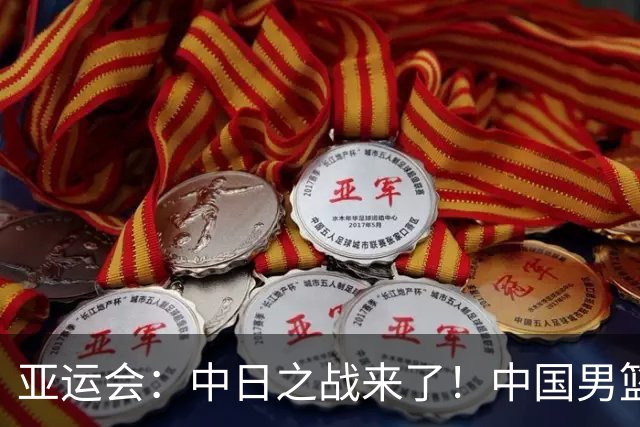 亚运会：中日之战来了！中国男篮半决赛对阵日本队，时间定在918