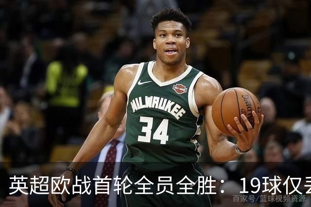 英超欧战首轮全员全胜：19球仅丢4球统治欧洲